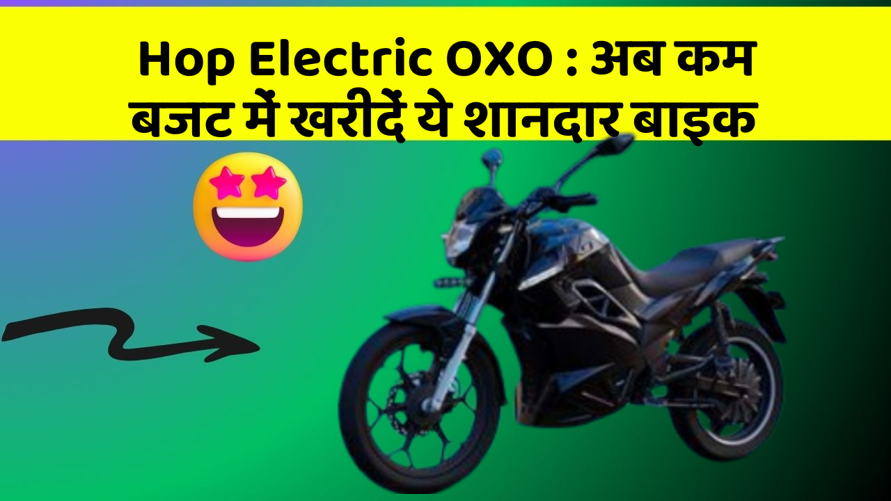 Hop Electric OXO: अब कम बजट में खरीदें ये शानदार बाइक