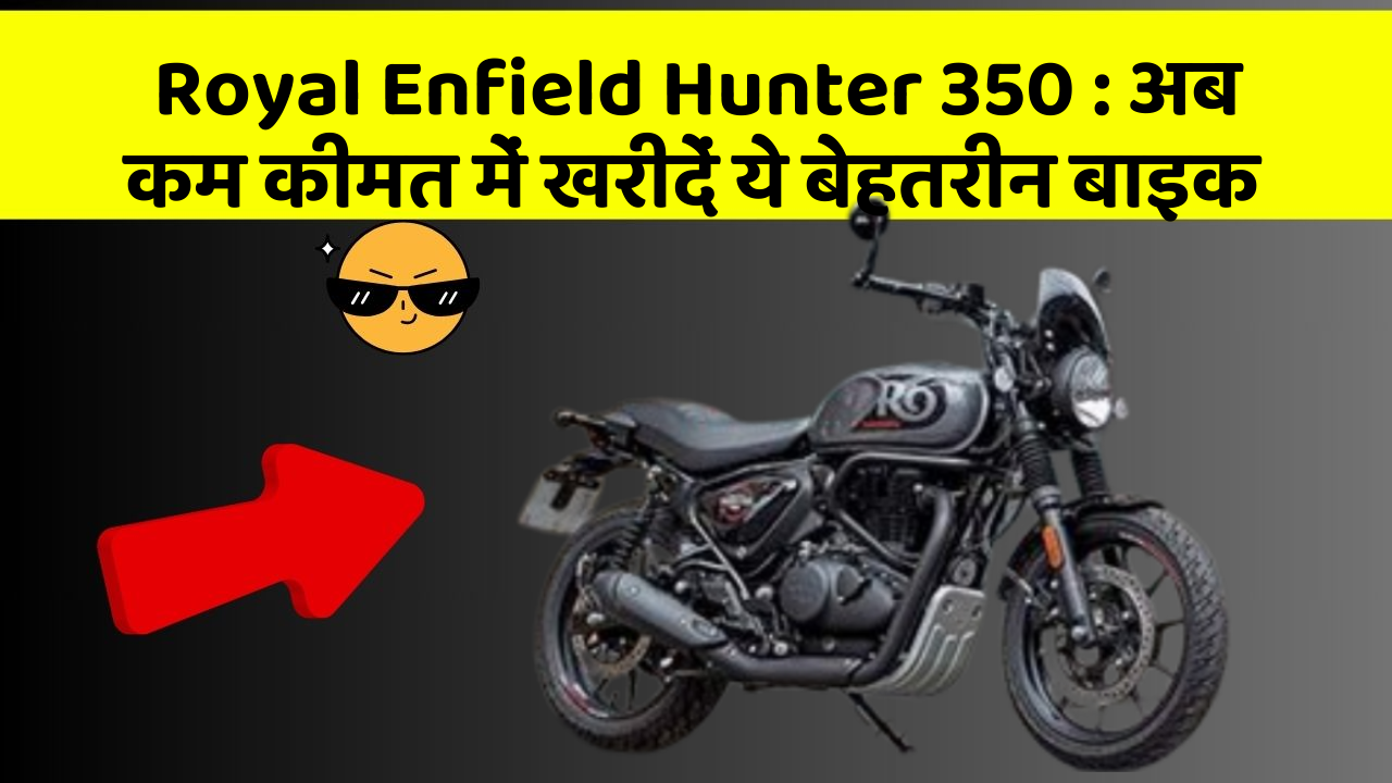 Royal Enfield Hunter 350: अब कम कीमत में खरीदें ये बेहतरीन बाइक