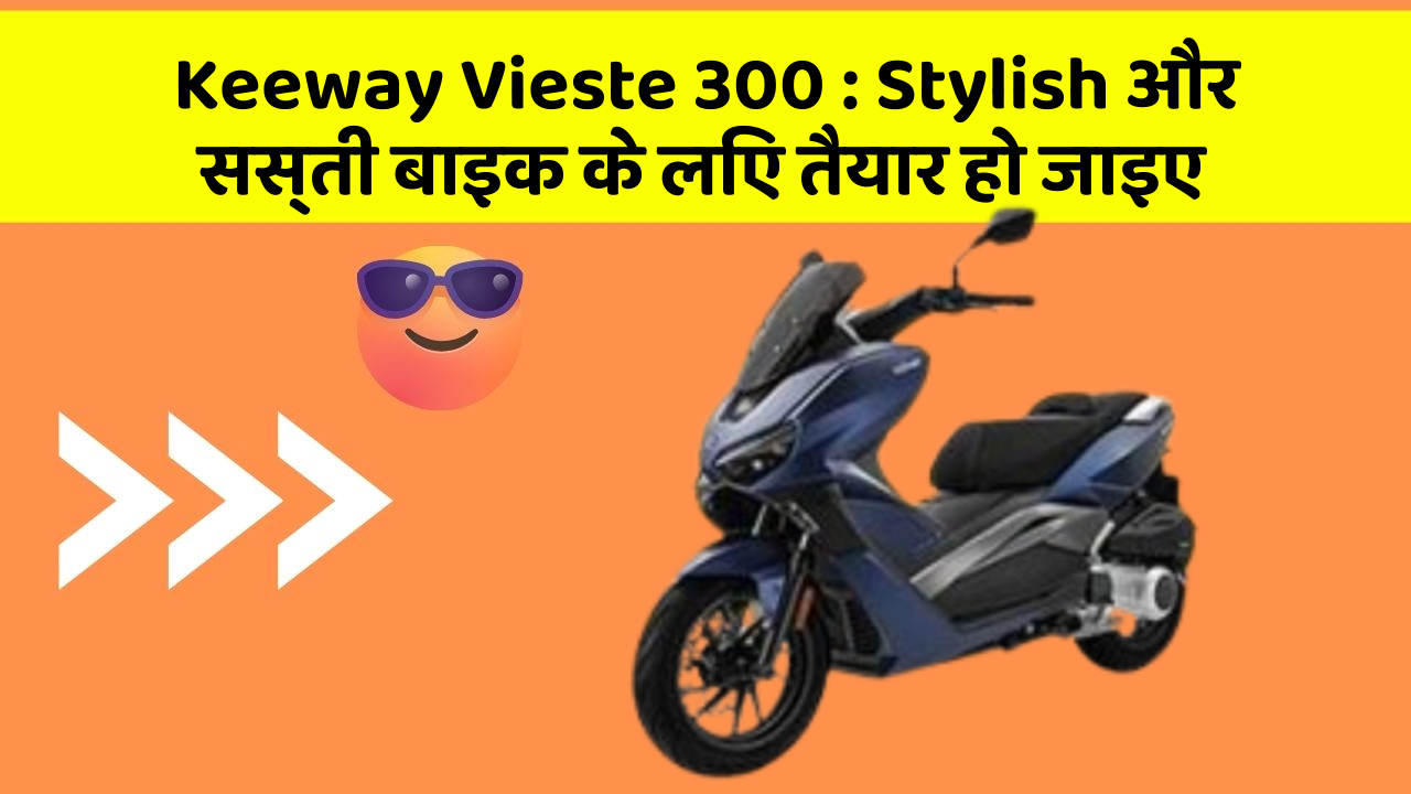 Keeway Vieste 300: Stylish और सस्ती बाइक के लिए तैयार हो जाइए