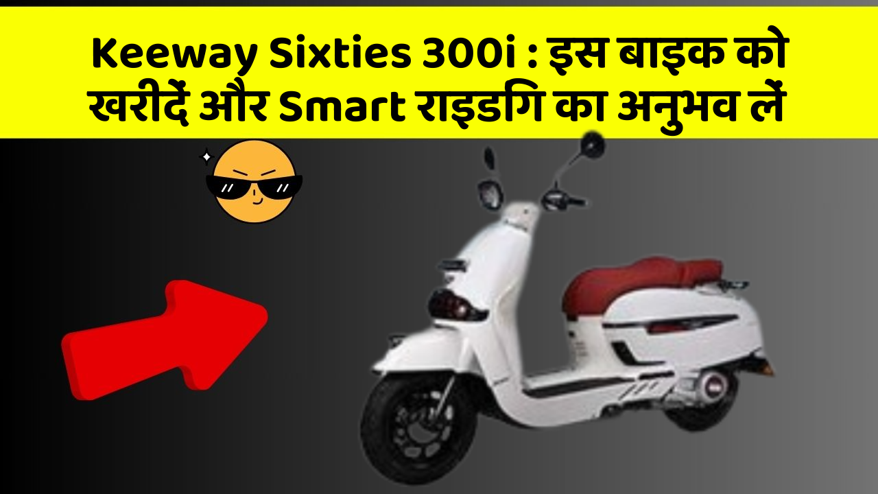 Keeway Sixties 300i: इस बाइक को खरीदें और Smart राइडिंग का अनुभव लें
