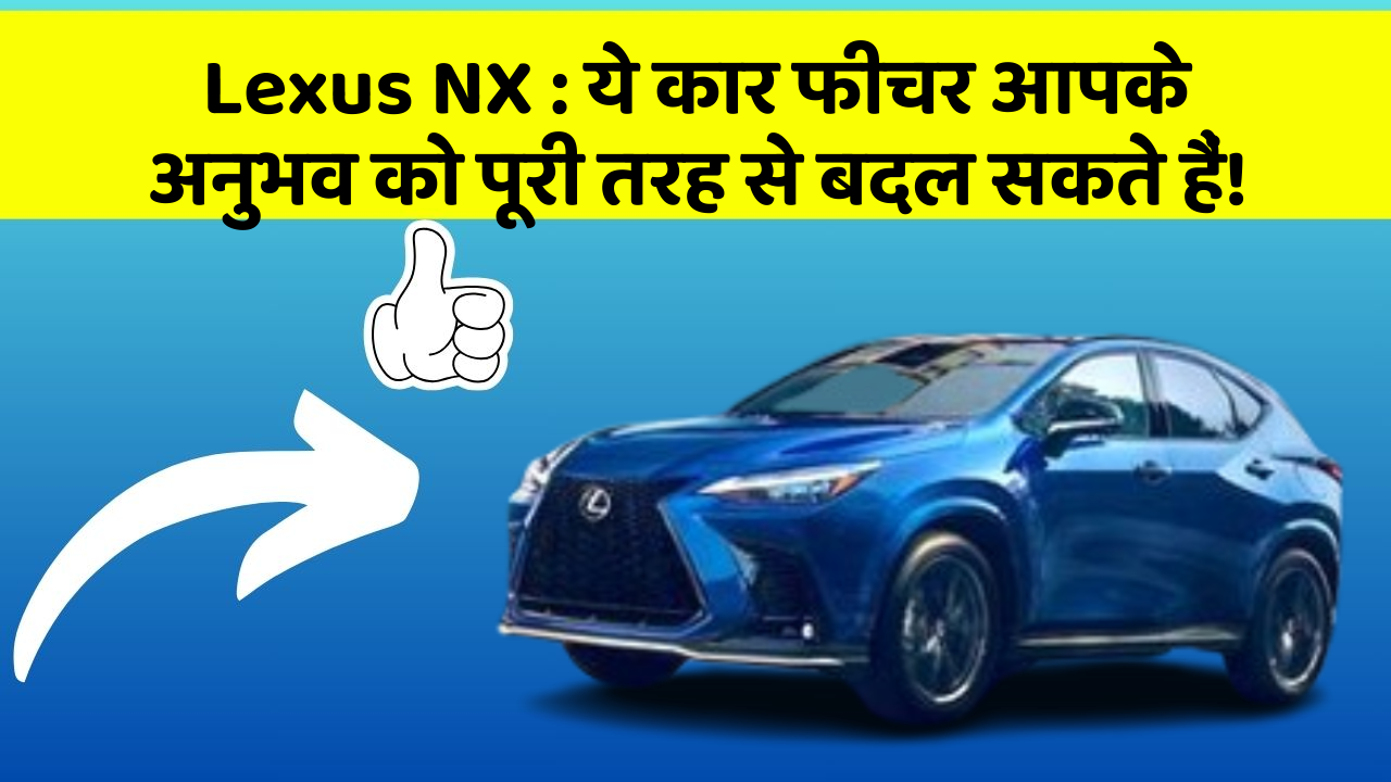 Lexus NX: ये कार फीचर आपके अनुभव को पूरी तरह से बदल सकते हैं!
