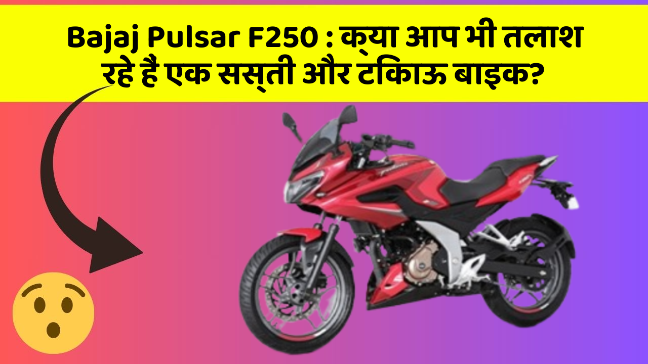Bajaj Pulsar F250: क्या आप भी तलाश रहे हैं एक सस्ती और टिकाऊ बाइक?