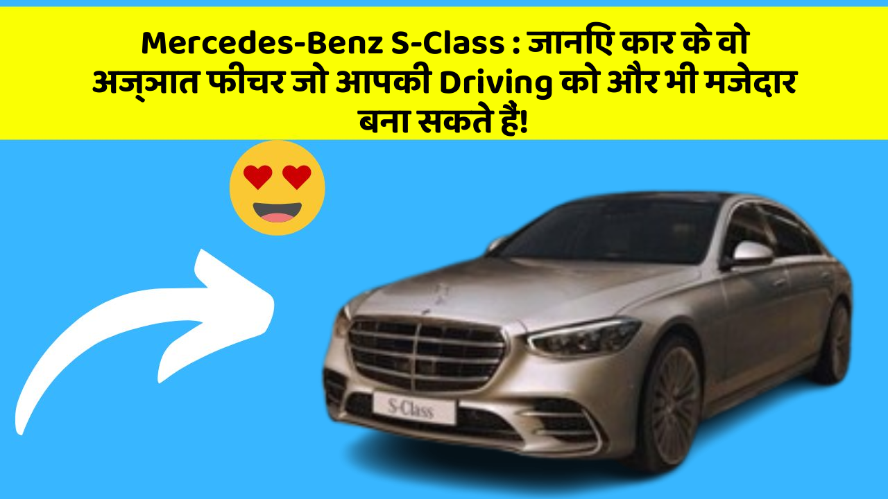 Mercedes-Benz S-Class: जानिए कार के वो अज्ञात फीचर जो आपकी Driving को और भी मजेदार बना सकते हैं!