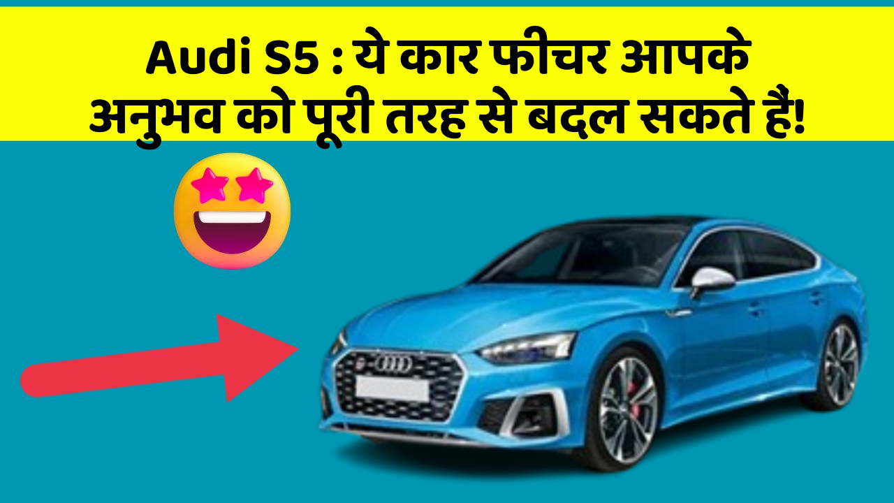 Audi S5 : ये कार फीचर आपके अनुभव को पूरी तरह से बदल सकते हैं!