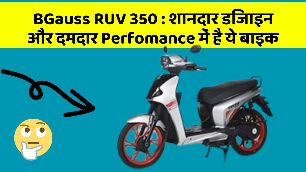 BGauss RUV 350 : शानदार डिजाइन और दमदार Perfomance में है ये बाइक