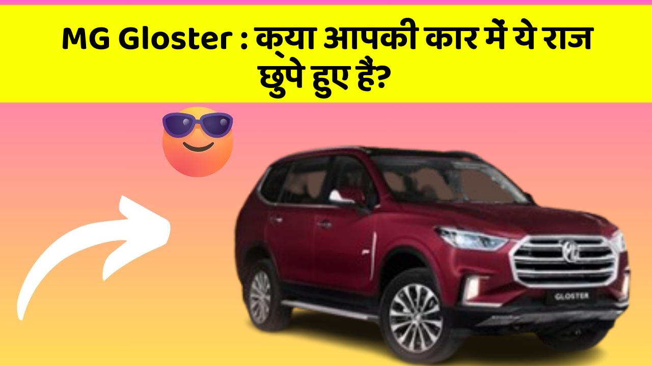 MG Gloster: क्या आपकी कार में ये राज छुपे हुए हैं?