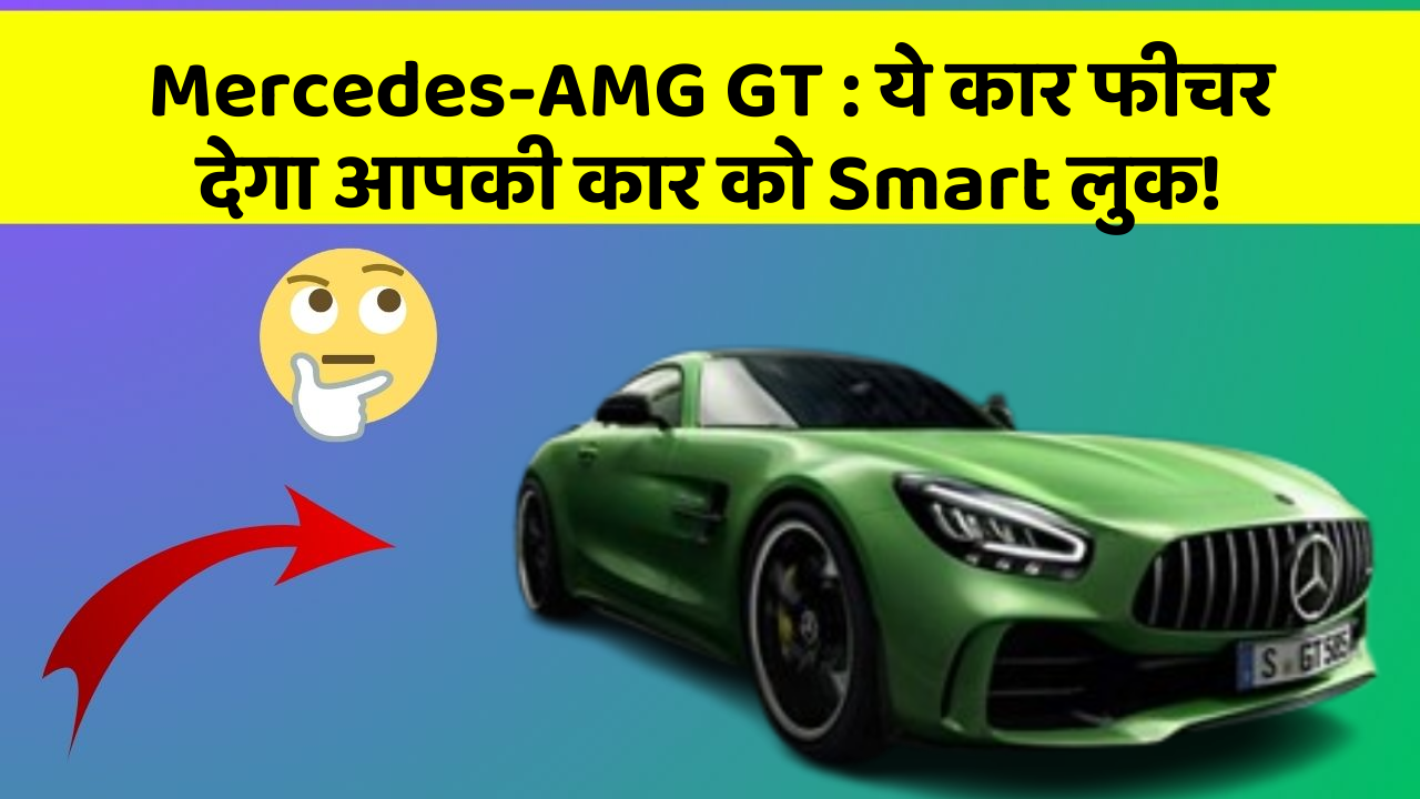 Mercedes-AMG GT: ये कार फीचर देगा आपकी कार को Smart लुक!