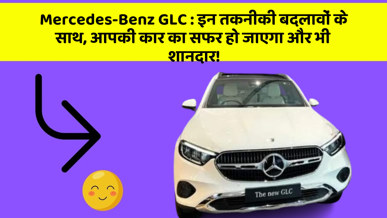 Mercedes-Benz GLC:इन तकनीकी बदलावों के साथ, आपकी कार का सफर हो जाएगा और भी शानदार!