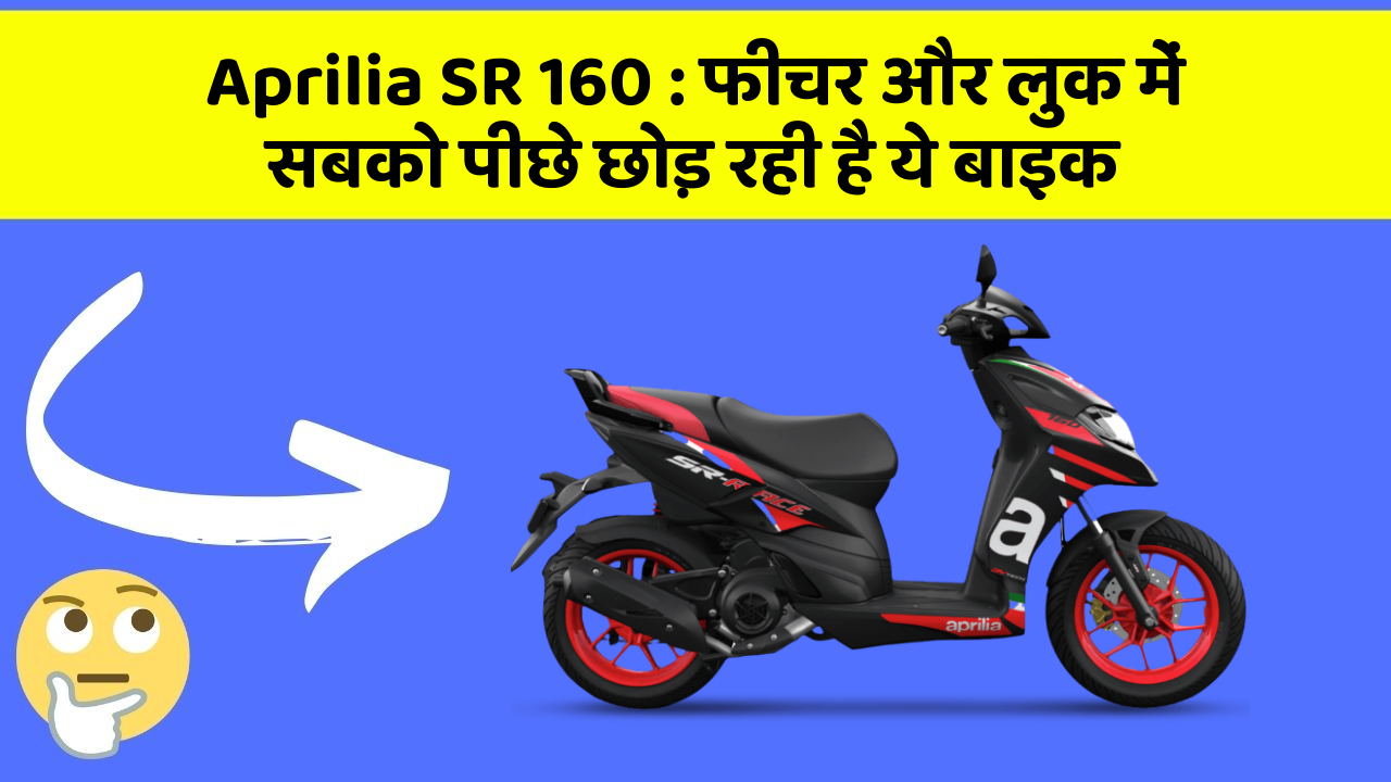 Aprilia SR 160: फीचर और लुक में सबको पीछे छोड़ रही है ये बाइक