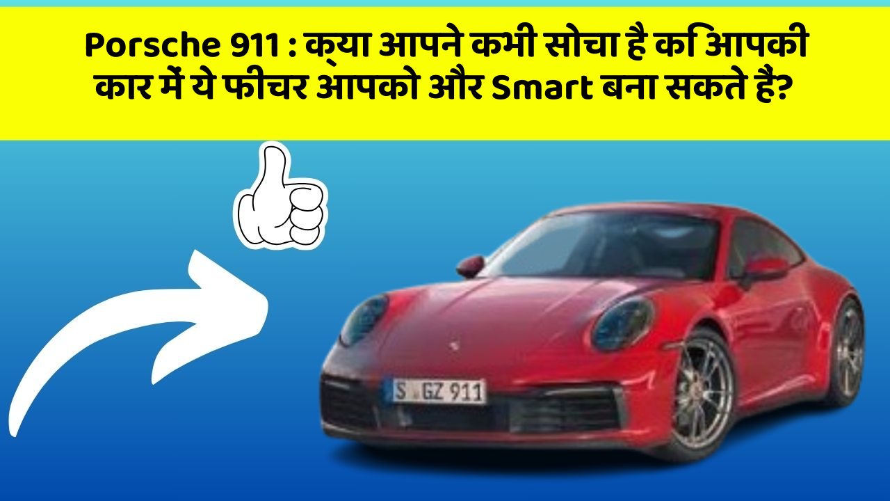 Porsche 911: क्या आपने कभी सोचा है कि आपकी कार में ये फीचर आपको और Smart बना सकते हैं?