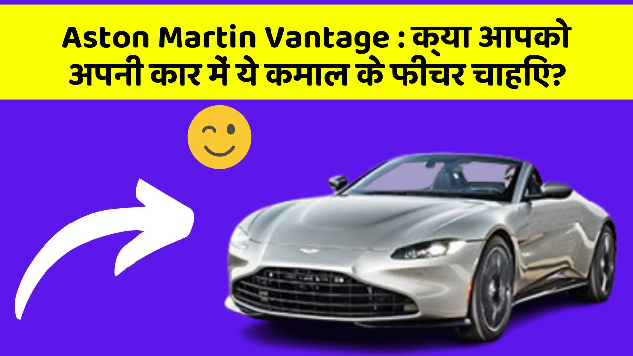 Aston Martin Vantage: क्या आपको अपनी कार में ये कमाल के फीचर चाहिए?