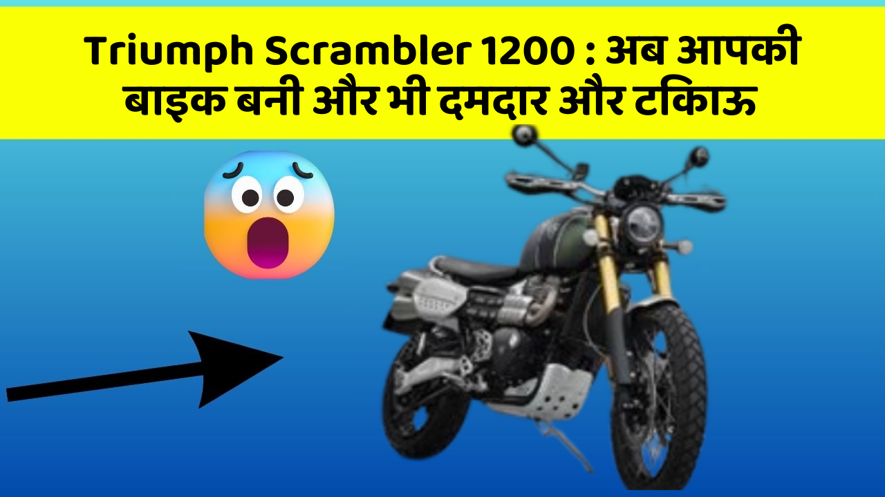 Triumph Scrambler 1200: अब आपकी बाइक बनी और भी दमदार और टिकाऊ