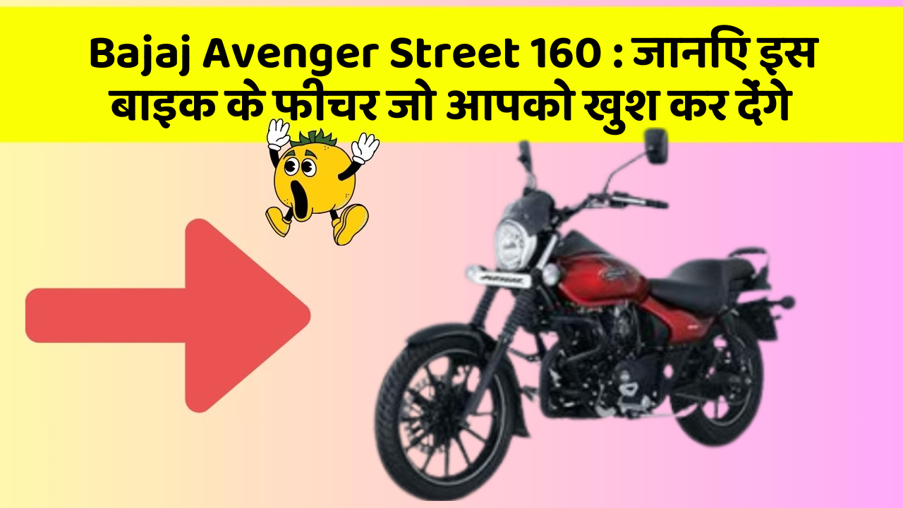 Bajaj Avenger Street 160 : जानिए इस बाइक के फीचर जो आपको खुश कर देंगे