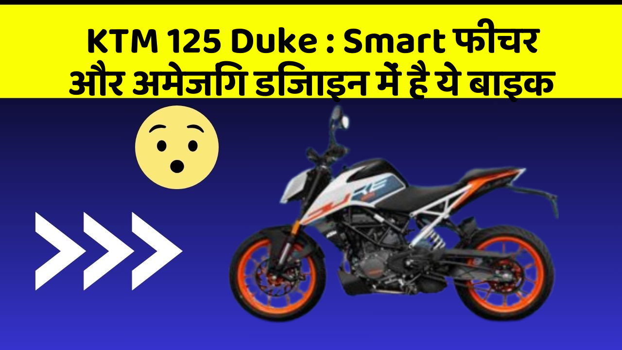 KTM 125 Duke: Smart फीचर और अमेजिंग डिजाइन में है ये बाइक
