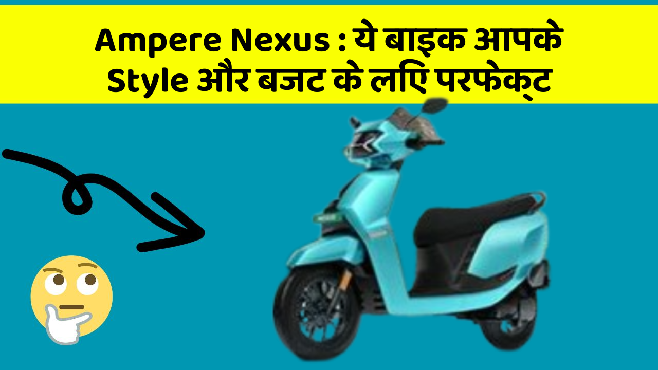 Ampere Nexus: ये बाइक आपके Style और बजट के लिए परफेक्ट