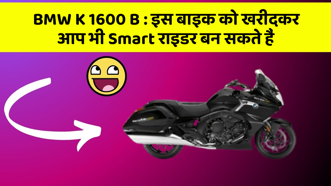 BMW K 1600 B: इस बाइक को खरीदकर आप भी Smart राइडर बन सकते हैं