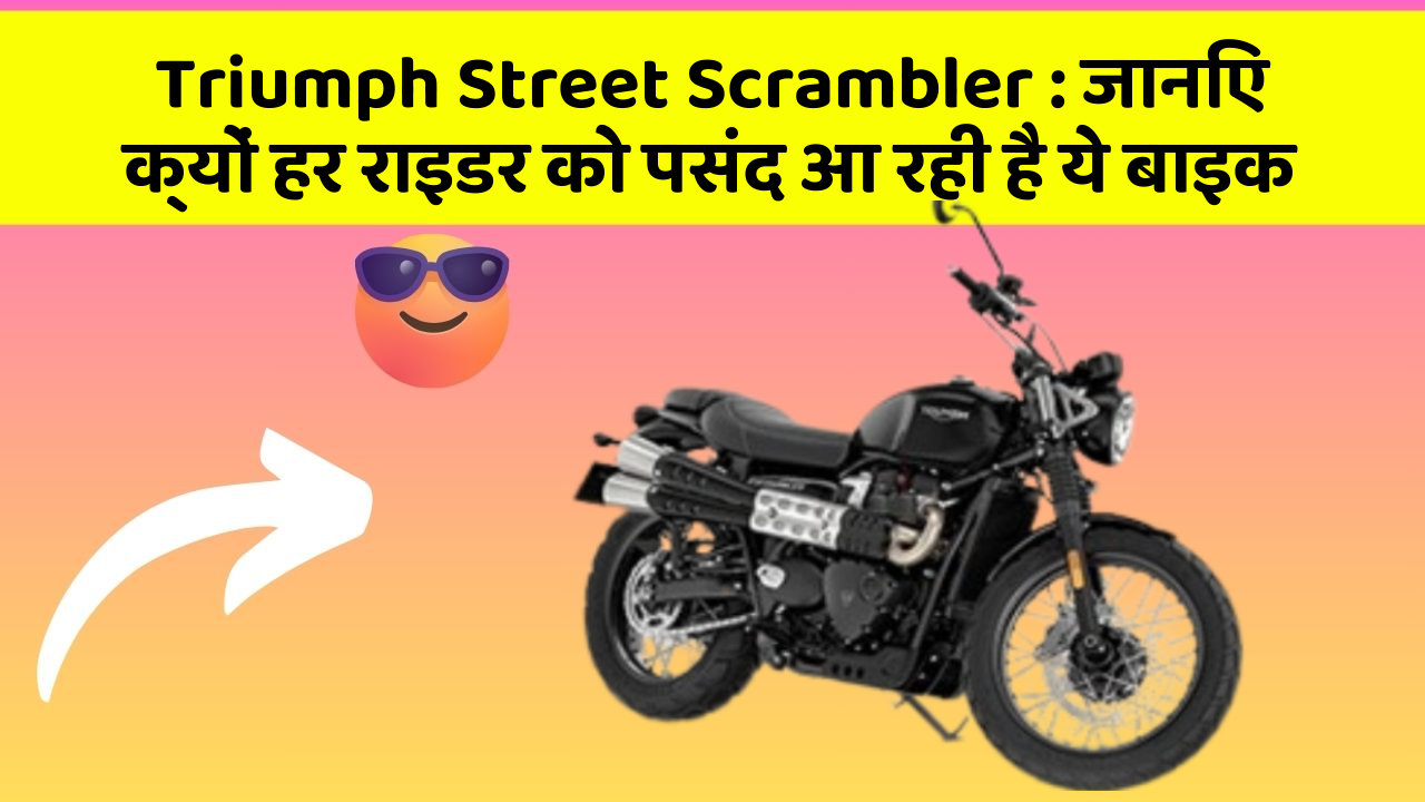 Triumph Street Scrambler : जानिए क्यों हर राइडर को पसंद आ रही है ये बाइक