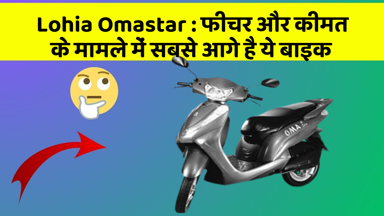 Lohia Omastar: फीचर और कीमत के मामले में सबसे आगे है ये बाइक