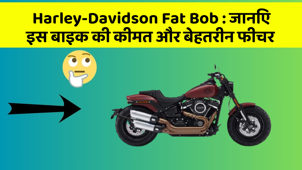 Harley-Davidson Fat Bob: जानिए इस बाइक की कीमत और बेहतरीन फीचर