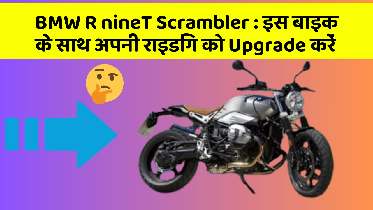 BMW R nineT Scrambler: इस बाइक के साथ अपनी राइडिंग को Upgrade करें