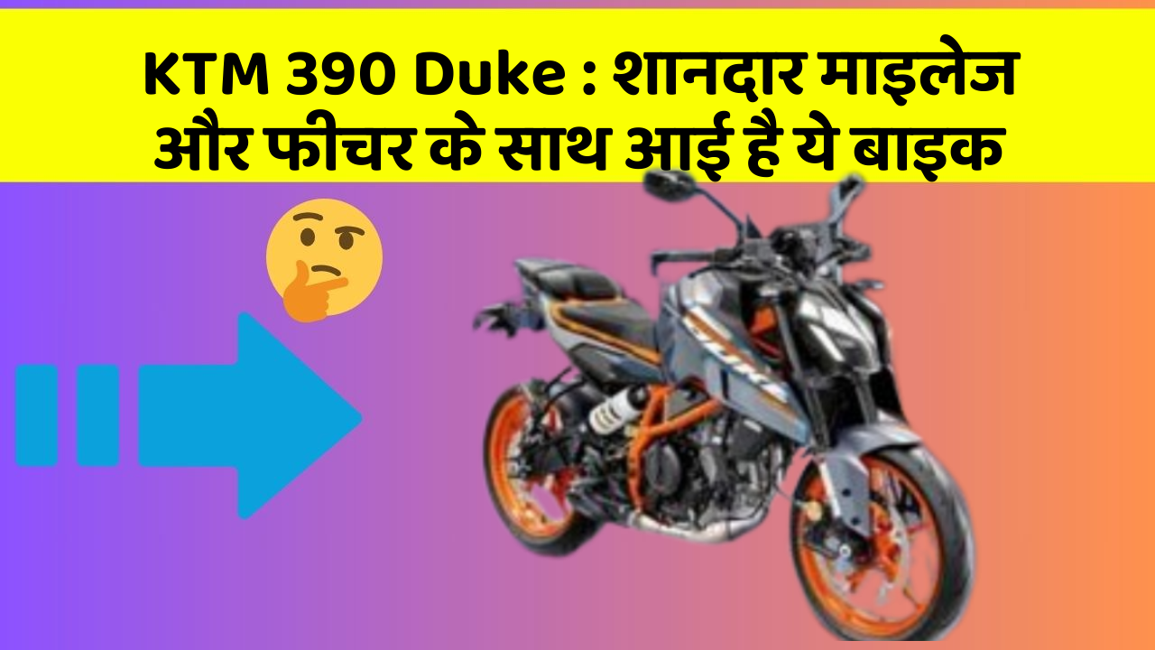 KTM 390 Duke: शानदार माइलेज और फीचर के साथ आई है ये बाइक
