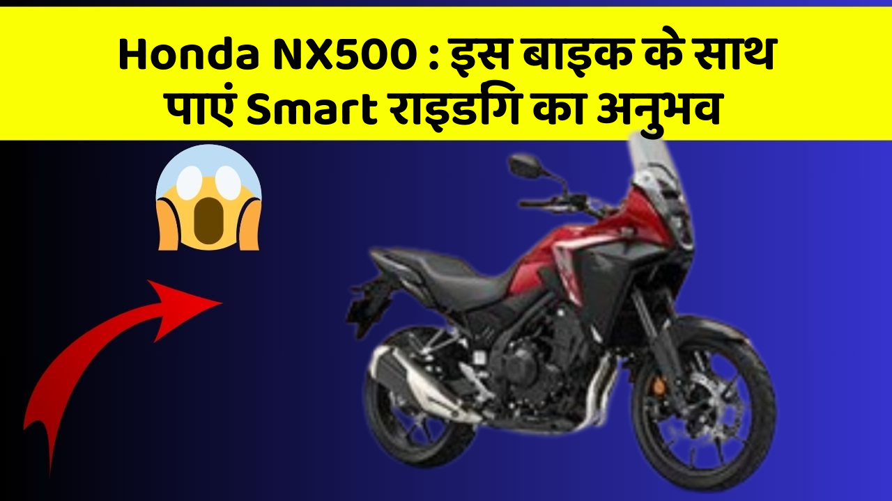 Honda NX500: इस बाइक के साथ पाएं Smart राइडिंग का अनुभव