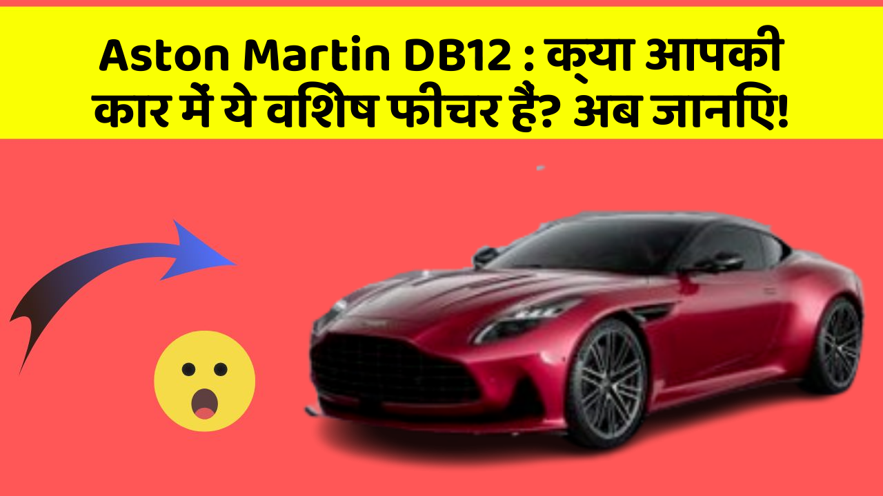 Aston Martin DB12: क्या आपकी कार में ये विशेष फीचर हैं? अब जानिए!