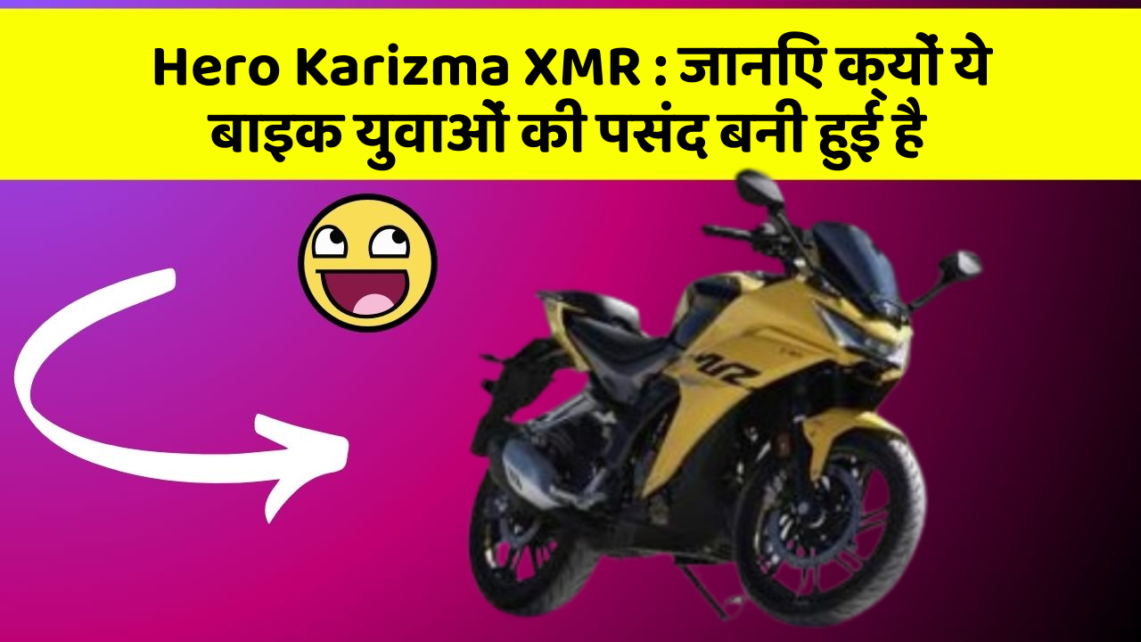 Hero Karizma XMR: जानिए क्यों ये बाइक युवाओं की पसंद बनी हुई है