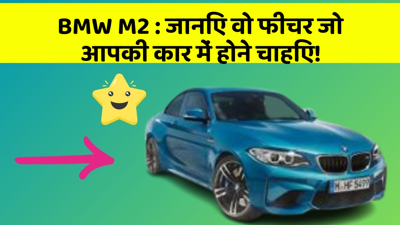 BMW M2: जानिए वो फीचर जो आपकी कार में होने चाहिए!