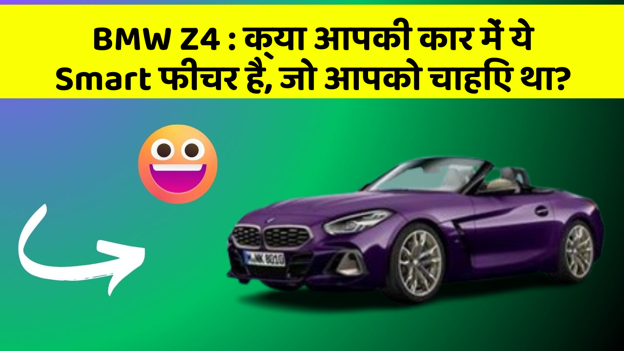 BMW Z4: क्या आपकी कार में ये Smart फीचर है, जो आपको चाहिए था?