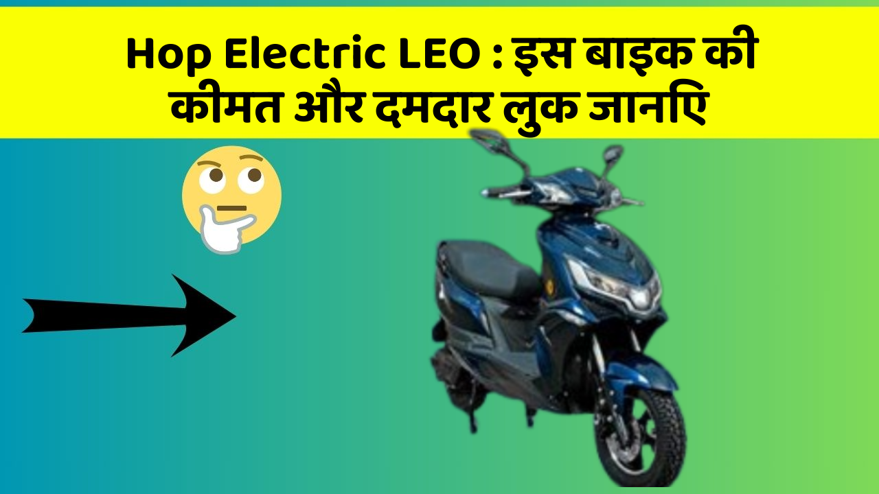 Hop Electric LEO: इस बाइक की कीमत और दमदार लुक जानिए