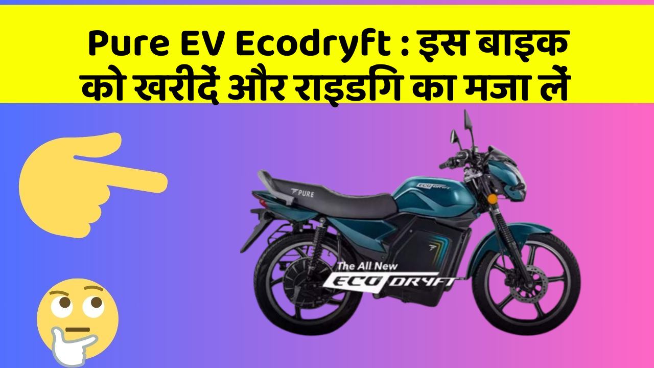 Pure EV Ecodryft: इस बाइक को खरीदें और राइडिंग का मजा लें
