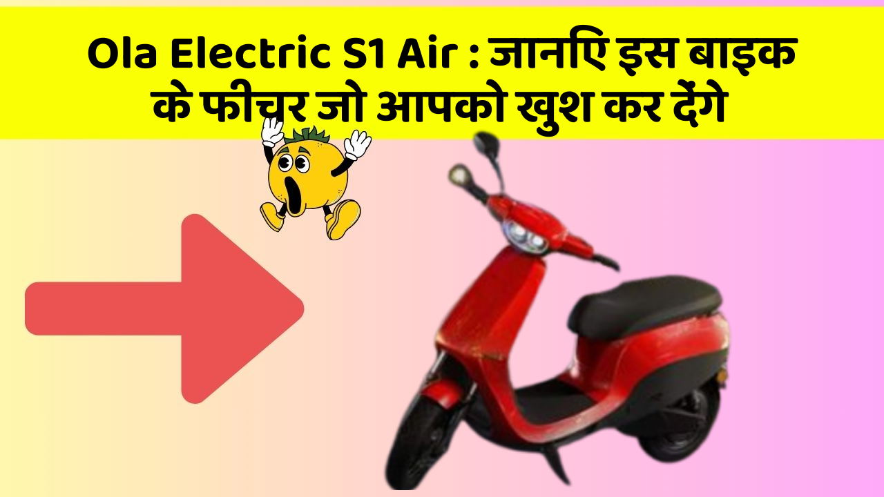 Ola Electric S1 Air: जानिए इस बाइक के फीचर जो आपको खुश कर देंगे